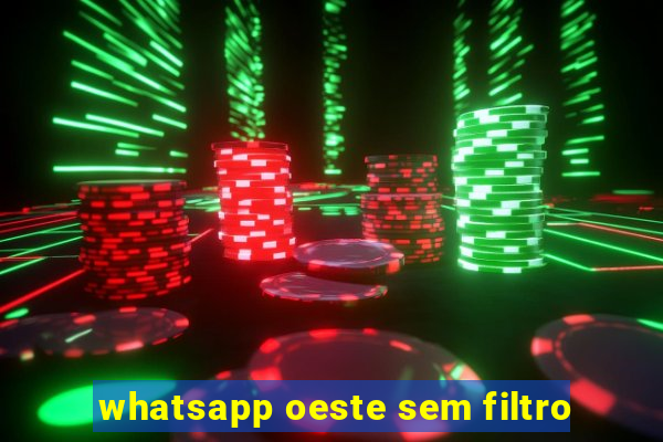 whatsapp oeste sem filtro